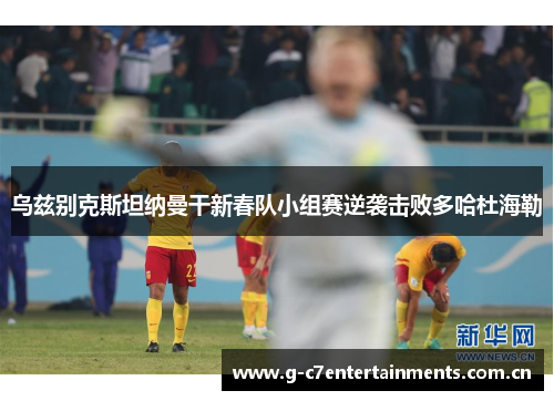 乌兹别克斯坦纳曼干新春队小组赛逆袭击败多哈杜海勒