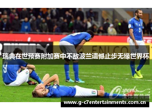 瑞典在世预赛附加赛中不敌波兰遗憾止步无缘世界杯